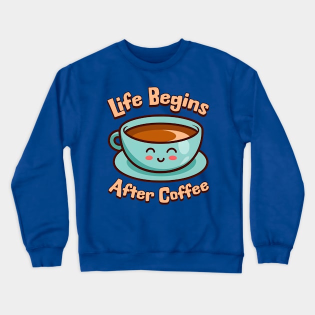 Life Begins After Coffee! Cute Coffee Mug Cartoon Crewneck Sweatshirt by Cute And Punny